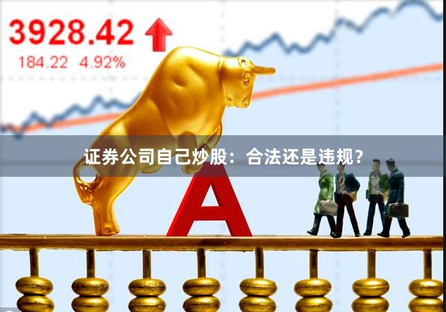 证券公司自己炒股：合法还是违规？