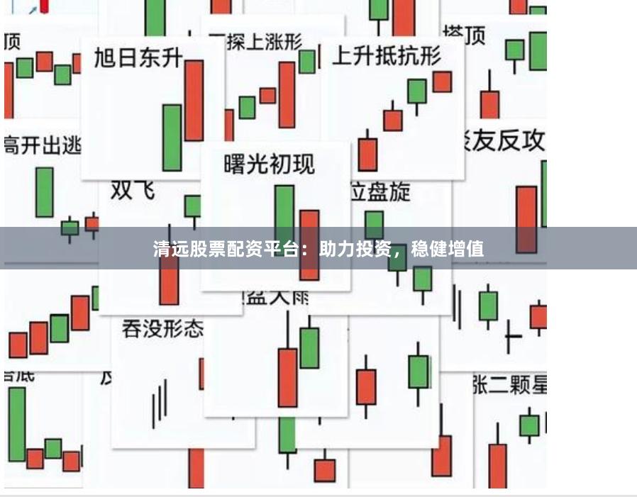 清远股票配资平台：助力投资，稳健增值