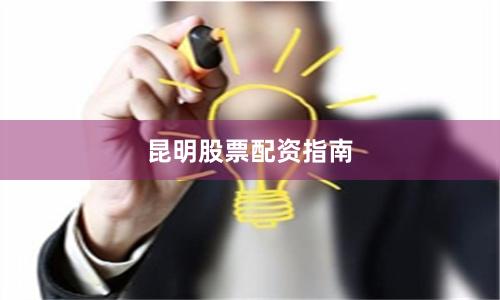 昆明股票配资指南