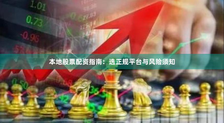 本地股票配资指南：选正规平台与风险须知